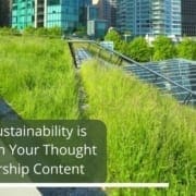 Why Sustainability is Crucial in Your Thought Leadership Content in the Commercial Real Estate Industry