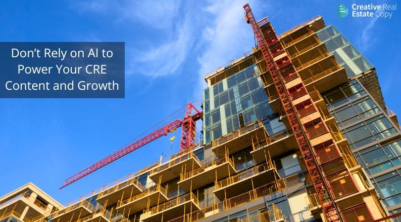 Don’t Rely on AI to Power Your CRE Content and Growth